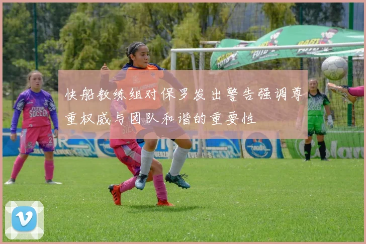 快船教练组对保罗发出警告强调尊重权威与团队和谐的重要性