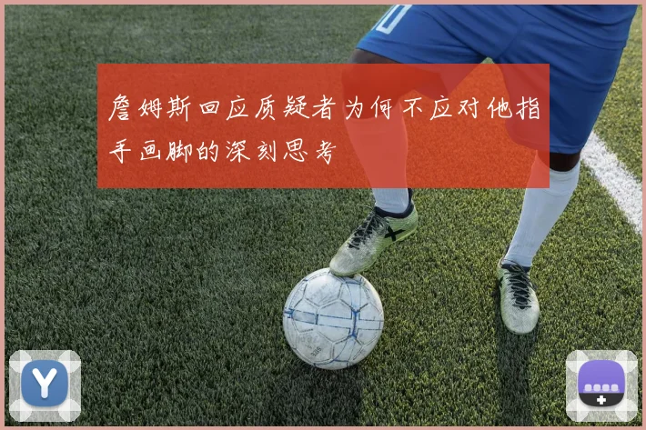 詹姆斯回应质疑者为何不应对他指手画脚的深刻思考