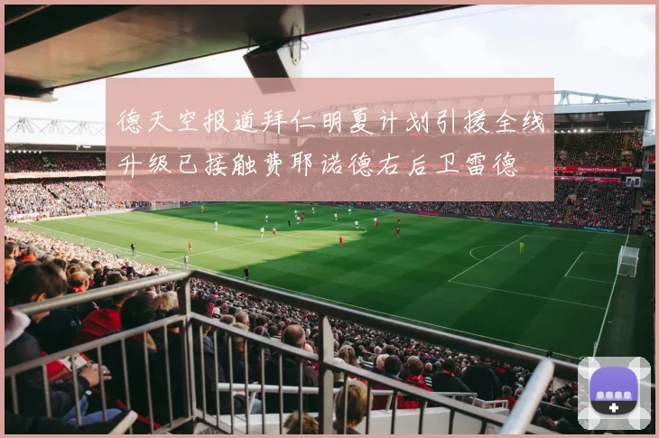 德天空报道拜仁明夏计划引援全线升级已接触费耶诺德右后卫雷德